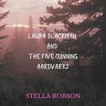 Laura Blackman and the five cunning aardvarks cover image