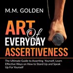 Art of everyday assertiveness: the ultimate guide to asserting yourself, learn effective ways on cover image