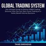 Global trading system: the ultimate guide to online forex trading. discover how you can start for cover image