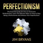Perfectionism: the essential guide on how to overcome perfectionism, learn the effective ways on cover image