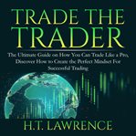 Trade the trader: the ultimate guide on how you can trade like a pro, discover how to create the cover image