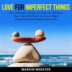 Love for imperfect things: the ultimate guide on how to embrace your imperfections to live a more cover image