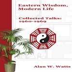 Eastern wisdom, modern life : collected talks, 1960-1969 cover image