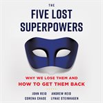 Five Lost Superpowers : Why We Lose Them and How to Get Them Back cover image
