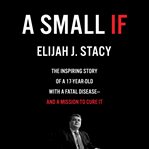 A small if : the inspiring story of a 17-year-old with a fatal disease--and a mission to cure it cover image
