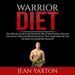Warrior diet: the ultimate guide to achieving the abs of your dreams, discover the correct diet a cover image