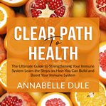 Clear path to health: the ultimate guide to strengthening your immune system learn the steps on h cover image
