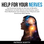 Help for your nerves: the essential guide on the use of mindful meditation to calm nerves and anxiet cover image
