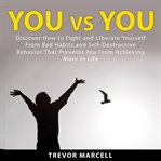 You vs you: discover how to fight and liberate yourself from bad habits and self-destructive beha cover image
