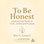 To be honest : lead with the power of truth, justice, and purpose cover image