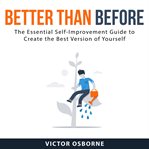 Better than before: the essential self-improvement guide to create the best version of yourself cover image