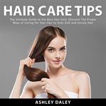Hair care tips: the ultimate guide to the best hair care, discover the proper ways of caring for cover image