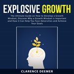 Explosive growth: the ultimate guide on how to develop a growth mindset, discover why a growth mi cover image