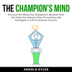 The champion's mind: discover all about the champion's mindset that can help you improve your per cover image