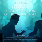 Effective communication in the workplace : as a woman : improve your interpersonal communication with assertiveness and cogency in your workplace cover image