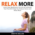 Relax more: learn how meditation can be the ultimate tool that will help you reduce stress and re cover image