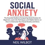 Social anxiety: the essential guide to conquering social anxiety for beginners, learn the techniq cover image