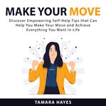 Make your move: discover empowering self-help tips that can help you make your move and achieve e cover image
