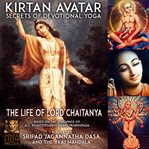 Kirtan avatar the life of lord chaitanya secrets of devotional yoga cover image