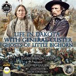 Life in dakota with general custer - ghost of little bighorn cover image