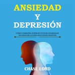 Ansiedad y depresión: cómo combatir, superar y evitar los riesgos de padecer las dos afecciones s cover image