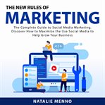 The new rules of marketing: the complete guide to social media marketing. discover how to maximiz cover image