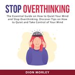 Stop overthinking: the essential guide on how to quiet your mind and stop overthinking. discover cover image