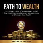 Path to wealth: the ultimate guide to money chakra secrets that would help you become a money mag cover image