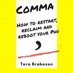 Comma: how to restart,reclaim and reboot your phd cover image