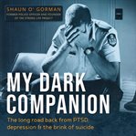 My dark companion : the long road back from PTSD, depression & the brink of suicide cover image