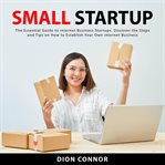 Small Startup : The Essential Guide to Internet Business Startups. Discover the Steps and Tips on cover image