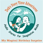 Deb's Story Time Adventures : My Magical Birthday Surprise cover image