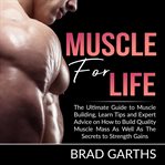 Muscle for Life : The Ultimate Guide to Muscle Building, Learn Tips and Expert Advice on How to Bu cover image
