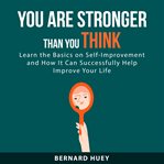 You are stronger than you think : learn the basics on self-improvement and how it can successfully help improve your life cover image