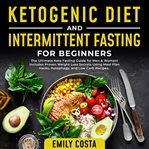Ketogenic diet and intermittent fasting for beginners: the ultimate keto fasting guide for men & cover image