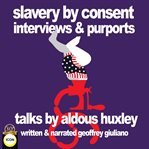 Slavery by consent interviews & purports: talks by aldous huxley cover image