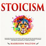 Stoicism: discover how stoic philosophy works and master the modern art of happiness, stronger se cover image