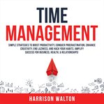 Time management: simple strategies to boost productivity, conquer procrastination, enhance creati cover image