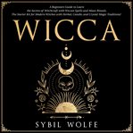 Wicca: a beginners guide to learn the secrets of witchcraft with wiccan spells and moon rituals cover image
