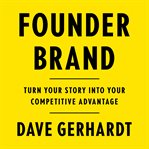 Founder brand : turn your story into your competitive advantage cover image