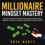 Millionaire mindset mastery: how to use the secret pillars of money to gain long-lasting wealth, cover image