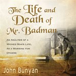 The life and death of Mr. Badman : presented to the world in a familiar dialogue between Mr. Wiseman and Mr. Attentive cover image