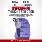 How to heal toxic thoughts and stop toxic thinking for good cover image