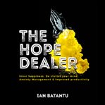 The hope dealer: inner happiness, declutter your mind, anxiety management & improved productivity cover image