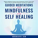 Guided meditations for mindfulness and self healing: beginner meditation scripts for stress manag cover image