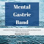 Mental gastric band: a meditation for rapid weight loss, portion control and healthy eating with cover image