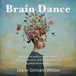 Brain dance : my journey with invisible illness, second chances, and the wonders of applied neuroscience cover image