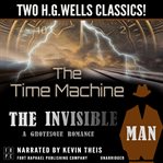 The time machine and the invisible man: a grotesque romance: two h.g. wells classics cover image