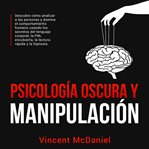 Psicología oscura y manipulación: descubre cómo analizar a las personas y domina el comportamient cover image