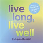 Live long, live well : 7 steps to feel & look your best (no matter your age) cover image